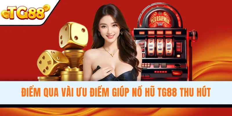 Điểm qua vài ưu điểm giúp nổ hũ TG88 thu hút