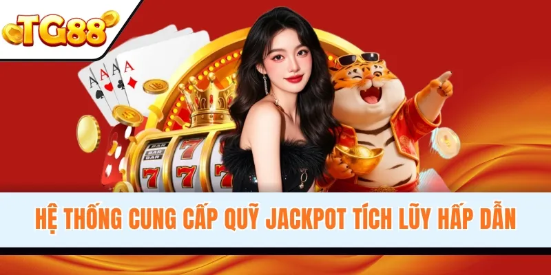 Hệ thống cung cấp quỹ Jackpot tích lũy hấp dẫn