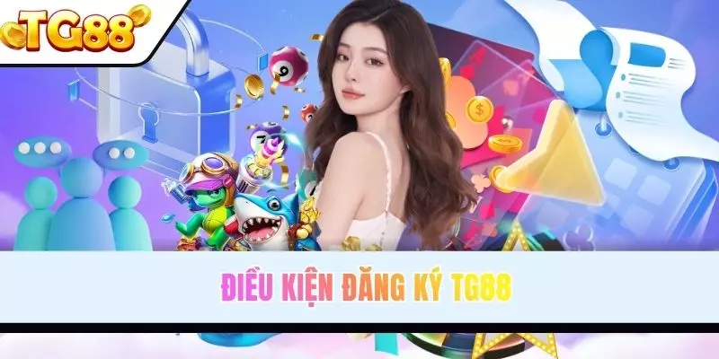 Yêu cầu cần đáp ứng khi đăng ký TG88