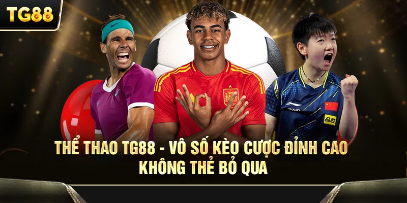 Thể thao TG88 - Vô số kèo cược đỉnh cao không thể bỏ qua